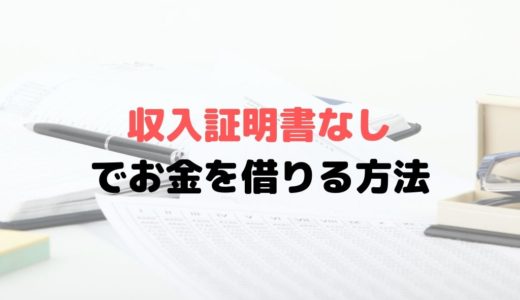 収入証明書なしでお金を借りる方法とは？実は不要ってホント？