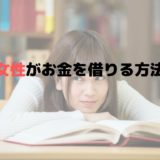 女性がお金を借りる方法【女性は審査に通らない？】