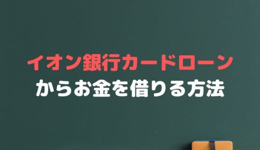 イオン銀行カードローンでお金を借りるには？審査や金利、返済額は？