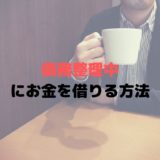 債務整理中でもお金を借りることができる？債務整理後は無理？