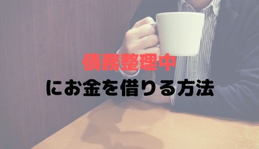 債務整理中でもお金を借りることができる？債務整理後は無理？